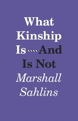 Marshall Sahlins - What Kinship Is-And Is Not, Häftad