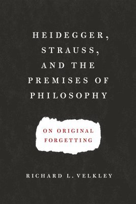 Richard L. Velkley - Heidegger, Strauss, and the Premises of Philosophy, Häftad