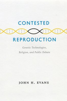John H. Evans - Contested Reproduction, Inbunden