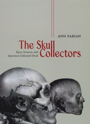 bokomslag The Skull Collectors  Race, Science, and America`s Unburied Dead