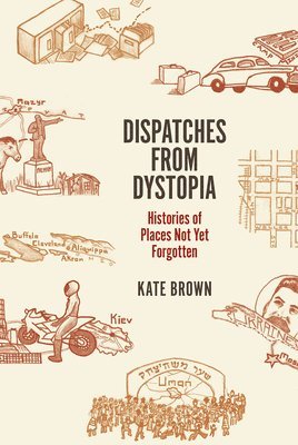 Kate Brown, King?s College London) Brown, Kate (Florence Nightingale School of Nursing and Midwifery - Dispatches from Dystopia, Inbunden