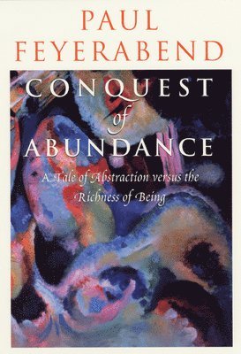 Paul Feyerabend - Conquest of Abundance – A Tale of Abstraction Versus the Richness of Richness, Häftad
