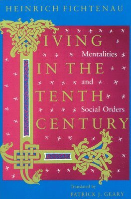Heinrich Fichtenau, Patrick J. Geary - Living in the Tenth Century – Mentalities and Social Orders, Häftad