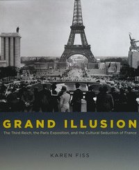 bokomslag Grand Illusion  The Third Reich, the Paris Exposition, and the Cultural Seduction of France