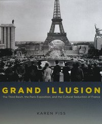 bokomslag Grand Illusion - The Third Reich, the Paris Exposition, and the Cultural Seduction of France