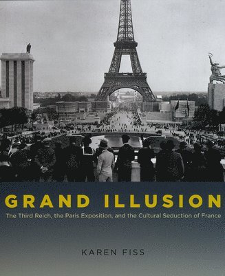 bokomslag Grand Illusion - The Third Reich, the Paris Exposition, and the Cultural Seduction of France