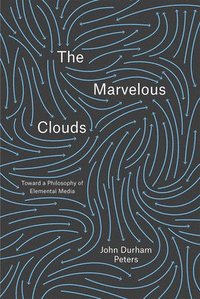 bokomslag The Marvelous Clouds: Toward a Philosophy of Elemental Media