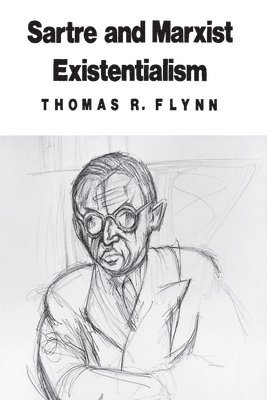 Thomas R. Flynn - Sartre and Marxist Existentialism, Häftad