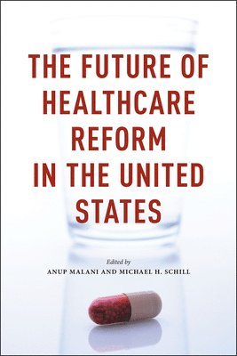 Anup Malani, Michael H. Schill - Future of Healthcare Reform in the United States, Inbunden