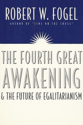 Robert William Fogel - Fourth Great Awakening and the Future of Egalitarianism, Inbunden