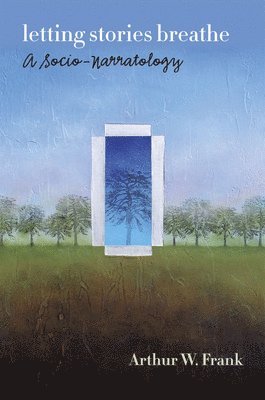 Arthur W. Frank - Letting Stories Breathe, Inbunden