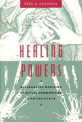 Fred M. Frohock - Healing Powers – Alternative Medicine, Spiritual Communities, and the State, Häftad