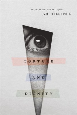 J. M. Bernstein - Torture and Dignity, Inbunden