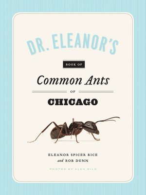 Eleanor Spicer Rice, Alex Wild, Rob Dunn - Dr. Eleanor's Book of Common Ants of Chicago, Häftad