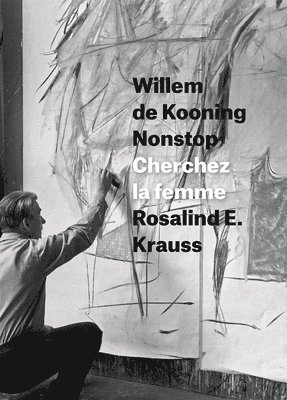 Rosalind E. Krauss - Willem de Kooning Nonstop, Inbunden