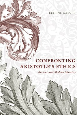 Eugene Garver - Confronting Aristotle's Ethics, Häftad