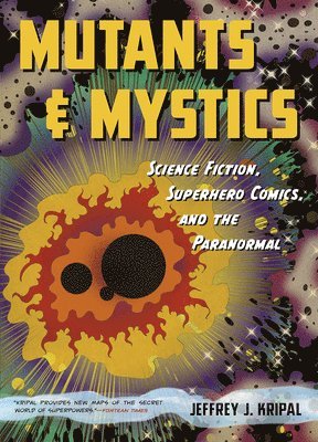 Jeffrey J. Kripal - Mutants and Mystics, Häftad