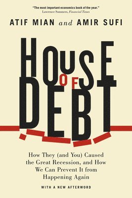 Atif Mian, Amir Sufi - House of Debt – How They (and You) Caused the Great Recession, and How We Can Prevent It from Happening Again, Häftad