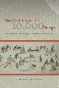 bokomslag The Crafting of the 10,000 Things  Knowledge and Technology in SeventeenthCentury China