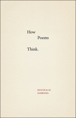 Reginald Gibbons - How Poems Think, Inbunden
