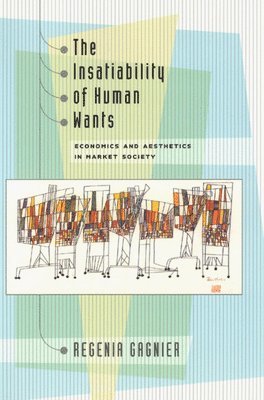 Regenia Gagnier - Insatiability of Human Wants, Inbunden