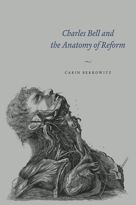 Carin Berkowitz - Charles Bell and the Anatomy of Reform, Inbunden
