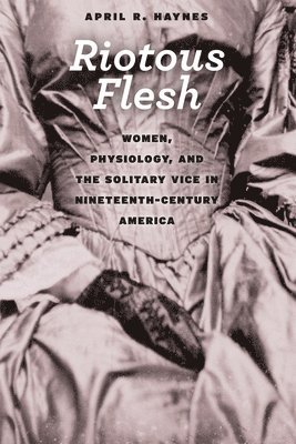 April R. Haynes - Riotous Flesh, Inbunden