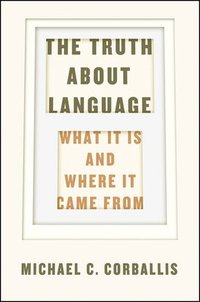 bokomslag The Truth about Language  What It Is and Where It Came From