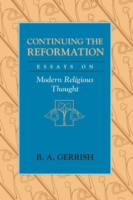 B. A. Gerrish - Continuing the Reformation, Häftad