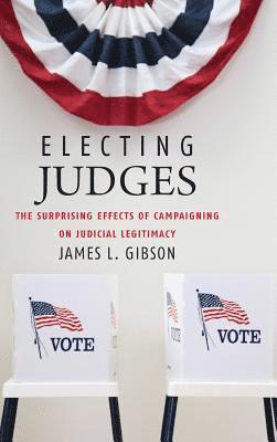 bokomslag Electing Judges: The Surprising Effects of Campaigning on Judicial Legitimacy