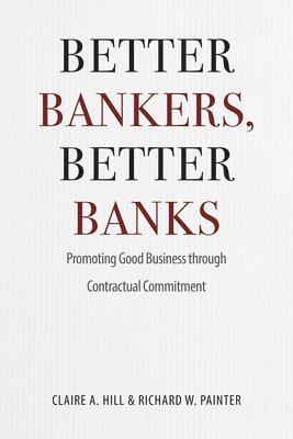 Claire A. Hill, Richard W. Painter - Better Bankers, Better Banks, Inbunden