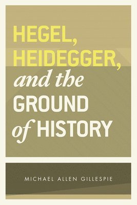 Hegel, Heidegger, and the Ground of History 1