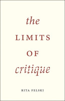 Rita Felski, USA) Felski, Rita (University of Virginia - Limits of Critique, Inbunden