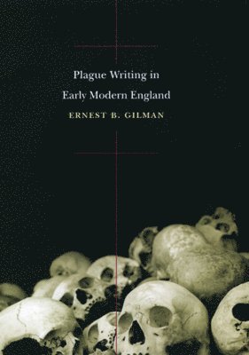 Ernest B. Gilman - Plague Writing in Early Modern England, Inbunden