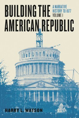 bokomslag Building the American Republic, Volume 1 - A Narrative History to 1877