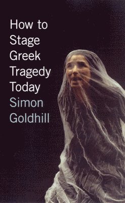 Simon Goldhill - How to Stage Greek Tragedy Today, Häftad