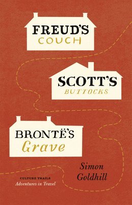 Simon Goldhill - Freud's Couch, Scott's Buttocks, Brontë's Grave, Inbunden