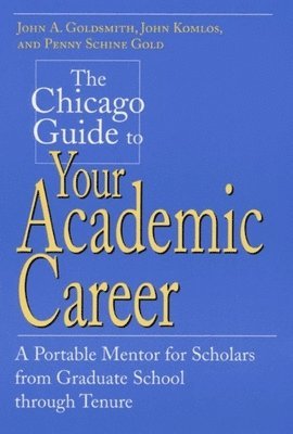 John A. Goldsmith, John Komlos, Penny Schine Gold, John A. (University of Chicago) Goldsmith - Chicago Guide to Your Academic Career, Inbunden