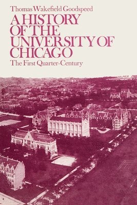 A History of the University of Chicago 1