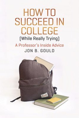 Jon B. Gould - How to Succeed in College (While Really Trying), Inbunden