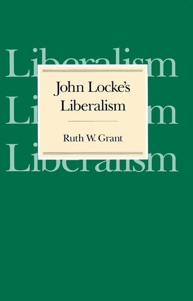 Ruth W. Grant - John Locke's Liberalism, Häftad