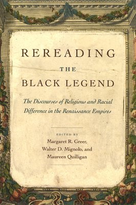 Margaret R. Greer, Walter D. Mignolo, Maureen Quilligan - Rereading the Black Legend, Häftad