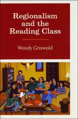 Wendy Griswold - Regionalism and the Reading Class, Inbunden