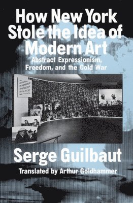 Serge Guilbaut - How New York Stole the Idea of Modern Art, Häftad
