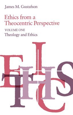 James M. Gustafson - Ethics from a Theocentric Perspective, Volume 1, Häftad