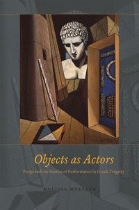 bokomslag Objects as Actors - Props and the Poetics of Performance in Greek Tragedy
