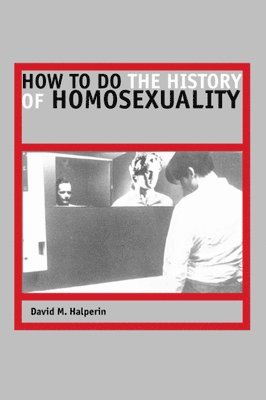 David M. Halperin - How to Do the History of Homosexuality, Inbunden