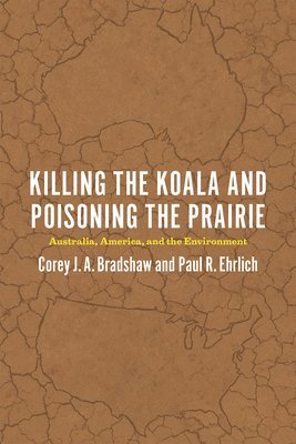 Corey J. A. Bradshaw, Paul R. Ehrlich - Killing the Koala and Poisoning the Prairie, Häftad