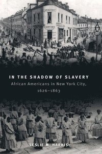 bokomslag In the Shadow of Slavery: African Americans in New York City, 1626-1863