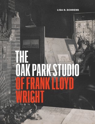 Lisa D Schrenk - Oak Park Studio of Frank Lloyd Wright, Inbunden